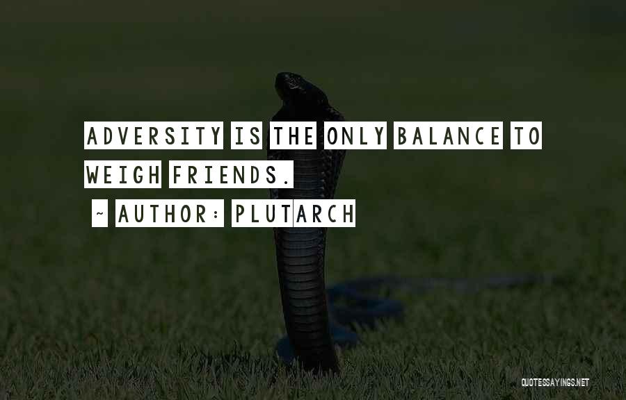 Plutarch Quotes: Adversity Is The Only Balance To Weigh Friends.