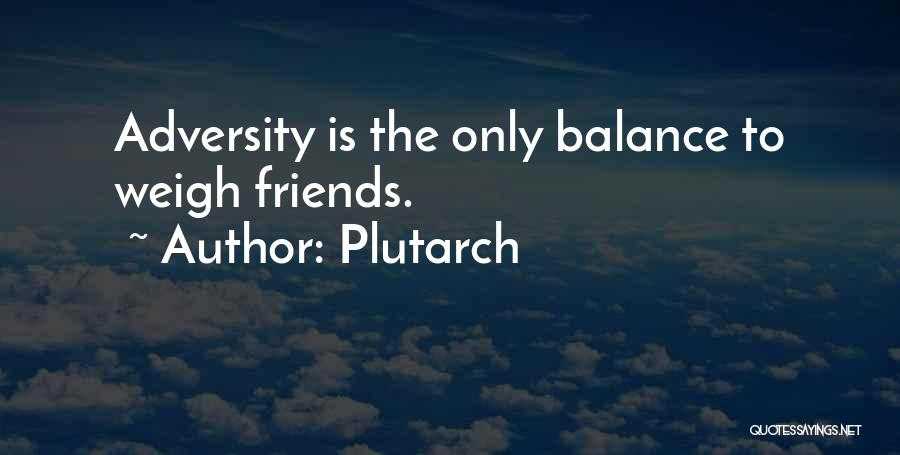 Plutarch Quotes: Adversity Is The Only Balance To Weigh Friends.