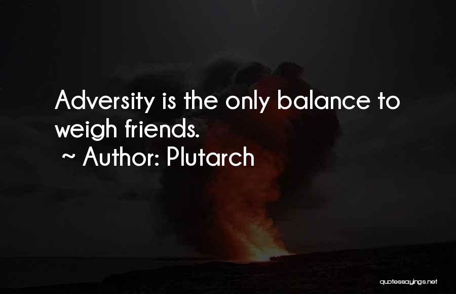 Plutarch Quotes: Adversity Is The Only Balance To Weigh Friends.