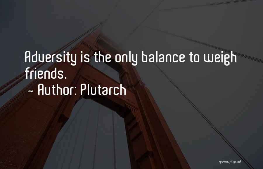 Plutarch Quotes: Adversity Is The Only Balance To Weigh Friends.