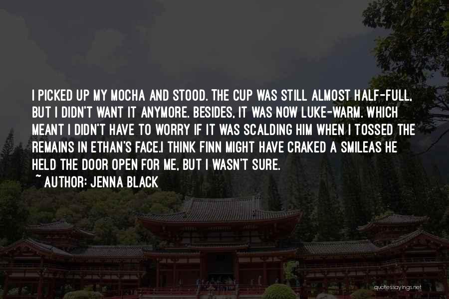 Jenna Black Quotes: I Picked Up My Mocha And Stood. The Cup Was Still Almost Half-full, But I Didn't Want It Anymore. Besides,