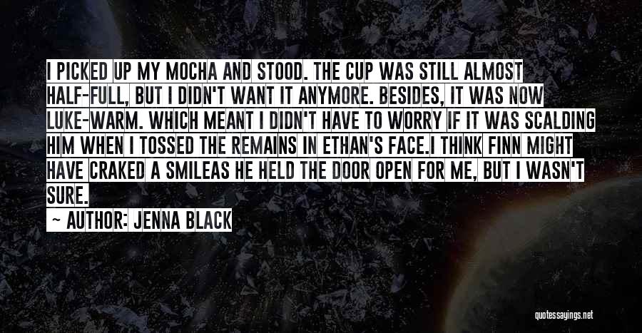 Jenna Black Quotes: I Picked Up My Mocha And Stood. The Cup Was Still Almost Half-full, But I Didn't Want It Anymore. Besides,