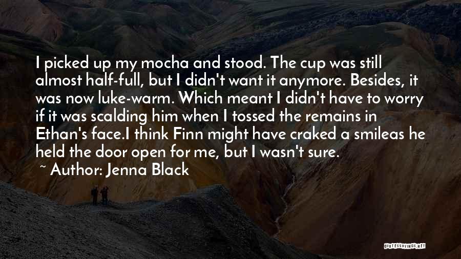Jenna Black Quotes: I Picked Up My Mocha And Stood. The Cup Was Still Almost Half-full, But I Didn't Want It Anymore. Besides,