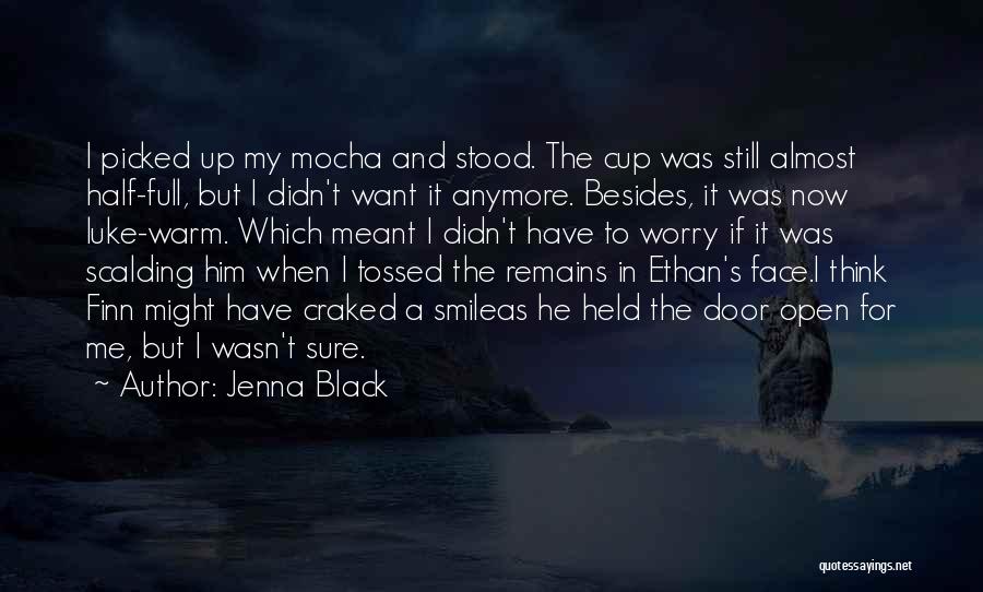 Jenna Black Quotes: I Picked Up My Mocha And Stood. The Cup Was Still Almost Half-full, But I Didn't Want It Anymore. Besides,