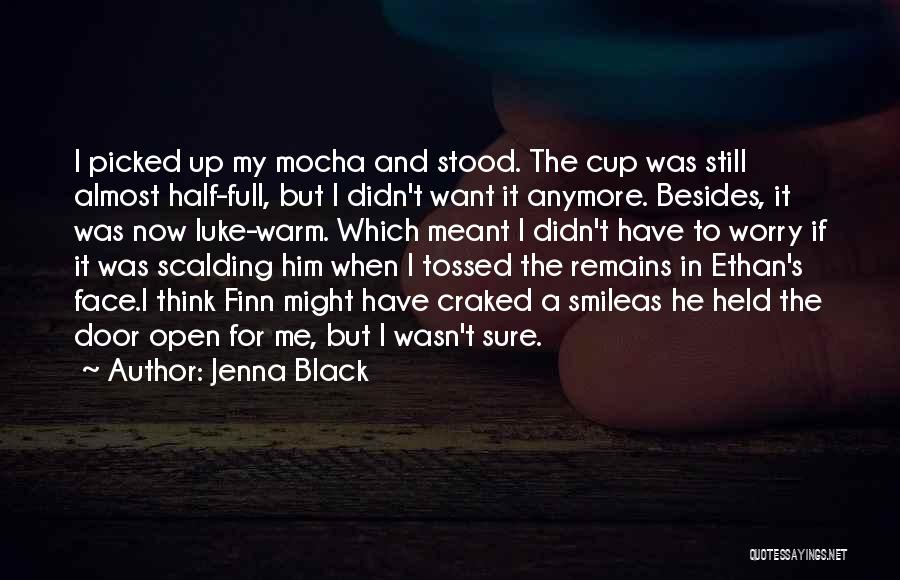 Jenna Black Quotes: I Picked Up My Mocha And Stood. The Cup Was Still Almost Half-full, But I Didn't Want It Anymore. Besides,