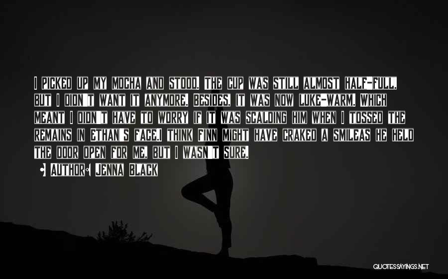 Jenna Black Quotes: I Picked Up My Mocha And Stood. The Cup Was Still Almost Half-full, But I Didn't Want It Anymore. Besides,