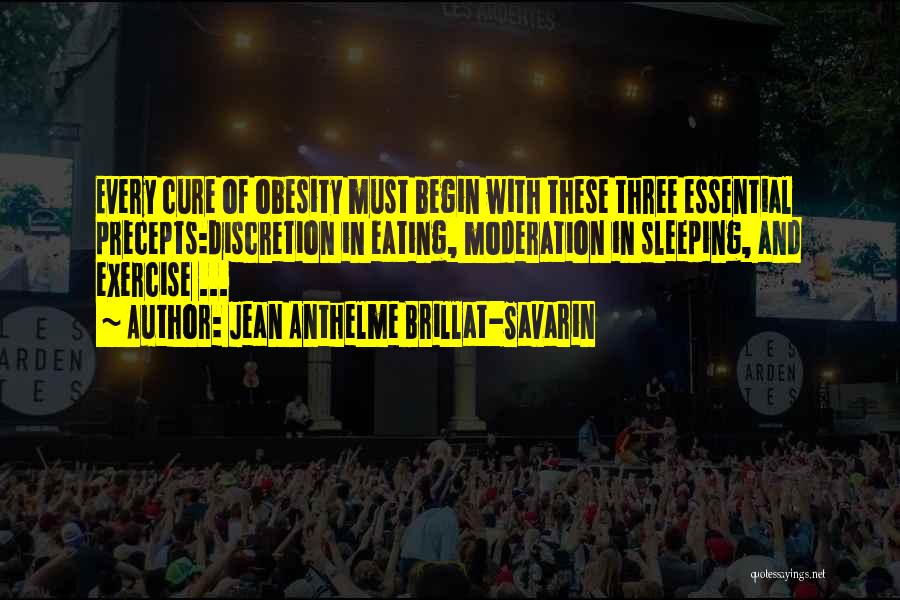 Jean Anthelme Brillat-Savarin Quotes: Every Cure Of Obesity Must Begin With These Three Essential Precepts:discretion In Eating, Moderation In Sleeping, And Exercise ...