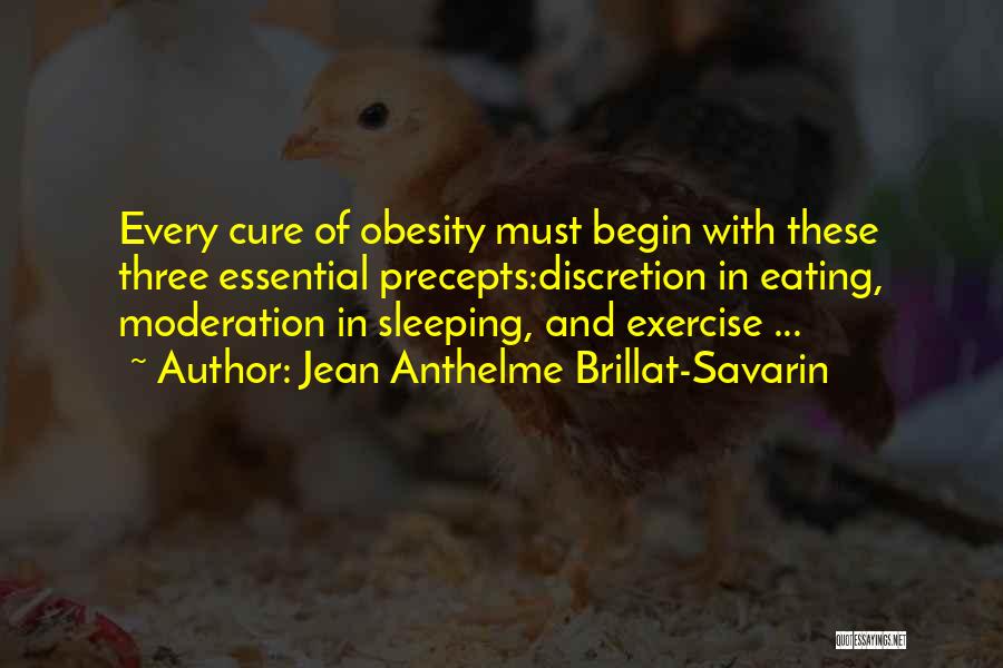 Jean Anthelme Brillat-Savarin Quotes: Every Cure Of Obesity Must Begin With These Three Essential Precepts:discretion In Eating, Moderation In Sleeping, And Exercise ...