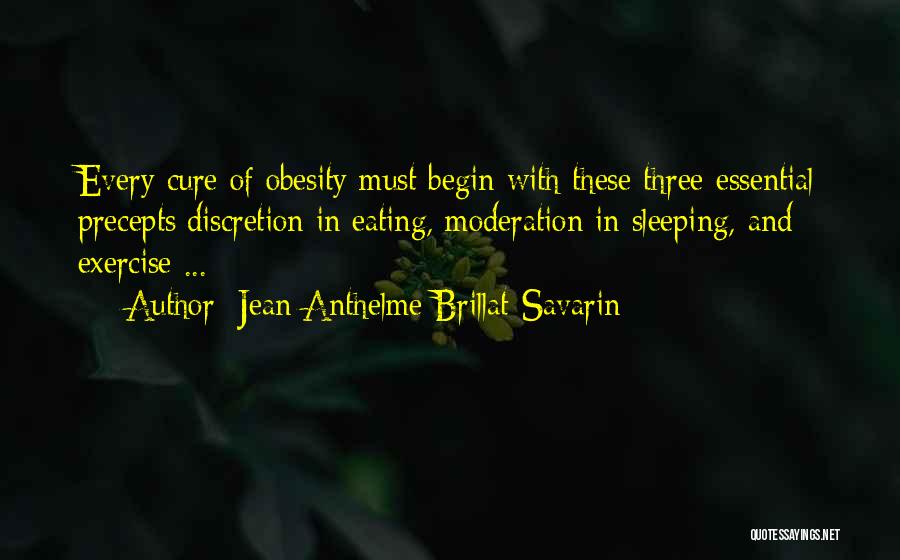 Jean Anthelme Brillat-Savarin Quotes: Every Cure Of Obesity Must Begin With These Three Essential Precepts:discretion In Eating, Moderation In Sleeping, And Exercise ...