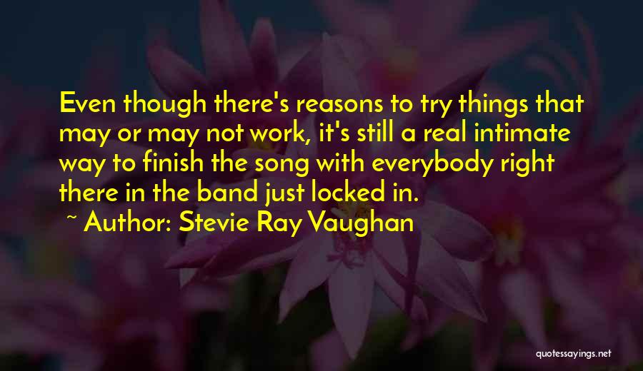 Stevie Ray Vaughan Quotes: Even Though There's Reasons To Try Things That May Or May Not Work, It's Still A Real Intimate Way To