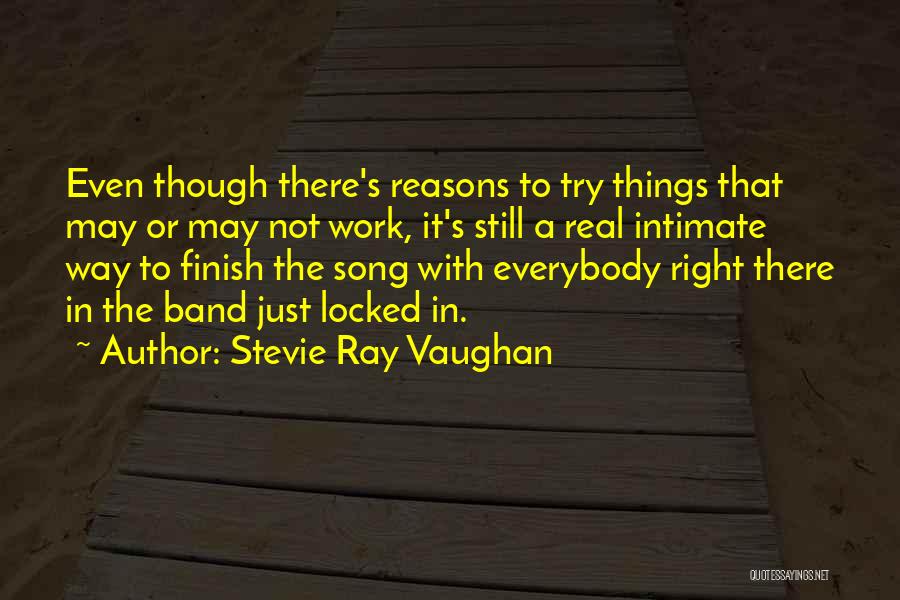 Stevie Ray Vaughan Quotes: Even Though There's Reasons To Try Things That May Or May Not Work, It's Still A Real Intimate Way To