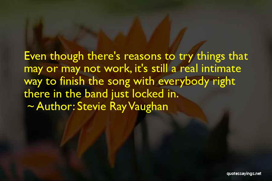 Stevie Ray Vaughan Quotes: Even Though There's Reasons To Try Things That May Or May Not Work, It's Still A Real Intimate Way To