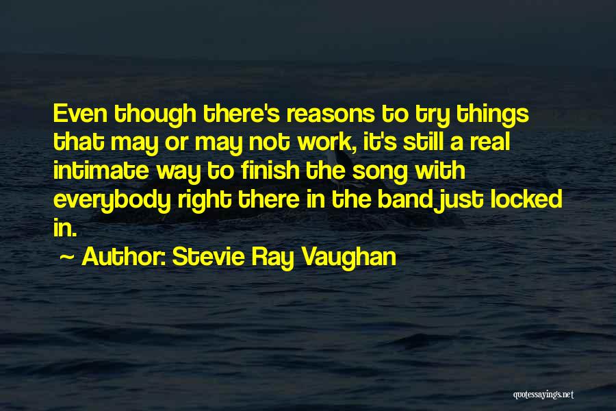 Stevie Ray Vaughan Quotes: Even Though There's Reasons To Try Things That May Or May Not Work, It's Still A Real Intimate Way To