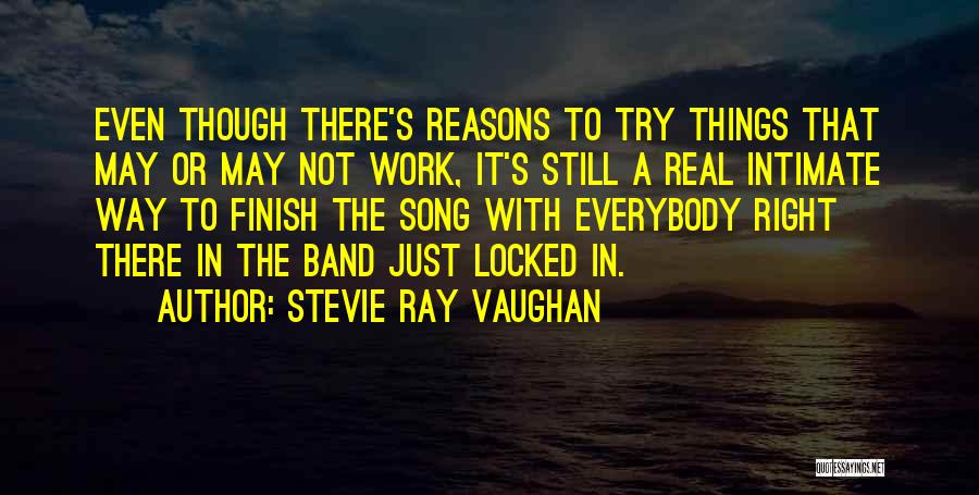 Stevie Ray Vaughan Quotes: Even Though There's Reasons To Try Things That May Or May Not Work, It's Still A Real Intimate Way To