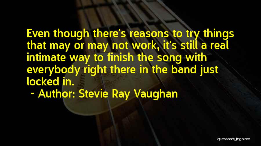 Stevie Ray Vaughan Quotes: Even Though There's Reasons To Try Things That May Or May Not Work, It's Still A Real Intimate Way To