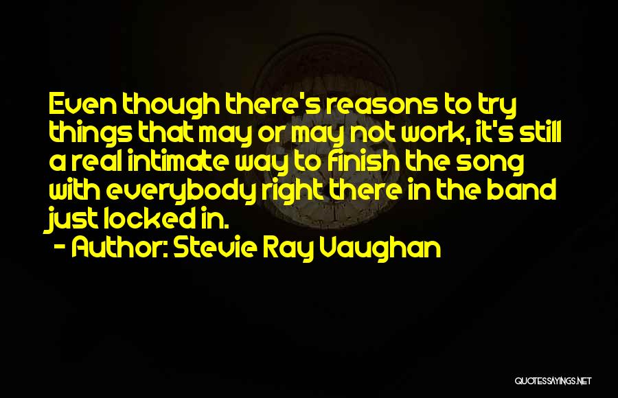 Stevie Ray Vaughan Quotes: Even Though There's Reasons To Try Things That May Or May Not Work, It's Still A Real Intimate Way To