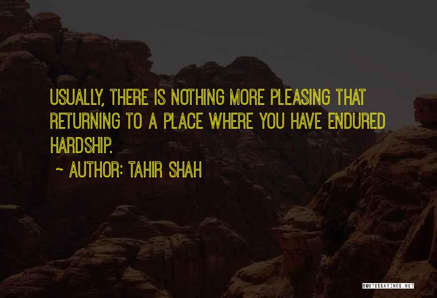 Tahir Shah Quotes: Usually, There Is Nothing More Pleasing That Returning To A Place Where You Have Endured Hardship.