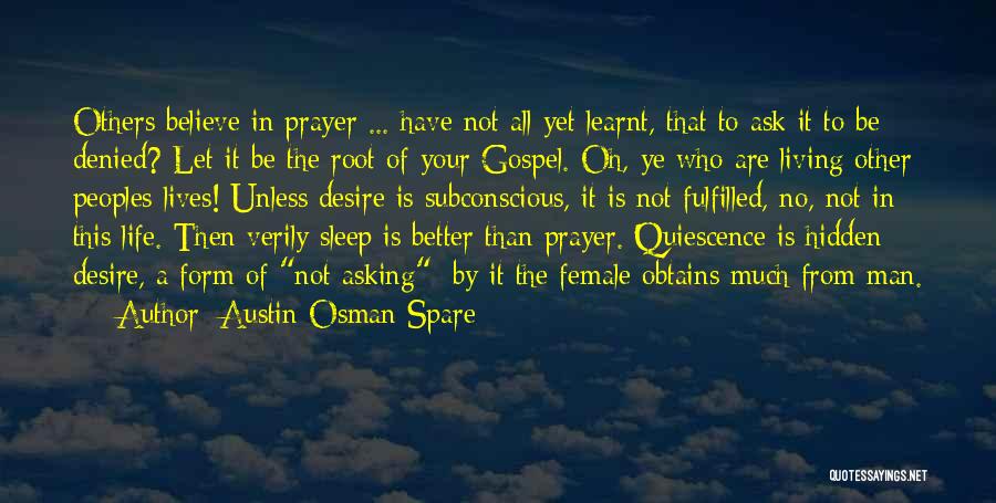 Austin Osman Spare Quotes: Others Believe In Prayer ... Have Not All Yet Learnt, That To Ask It To Be Denied? Let It Be