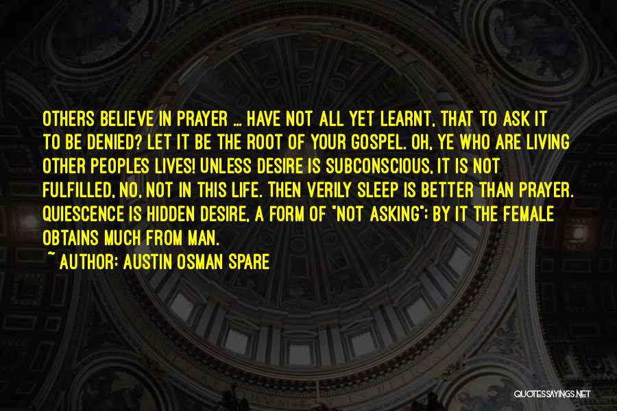 Austin Osman Spare Quotes: Others Believe In Prayer ... Have Not All Yet Learnt, That To Ask It To Be Denied? Let It Be