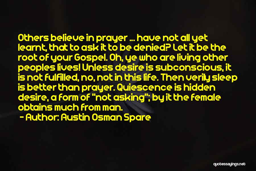 Austin Osman Spare Quotes: Others Believe In Prayer ... Have Not All Yet Learnt, That To Ask It To Be Denied? Let It Be