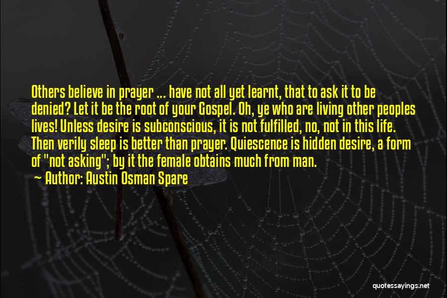 Austin Osman Spare Quotes: Others Believe In Prayer ... Have Not All Yet Learnt, That To Ask It To Be Denied? Let It Be