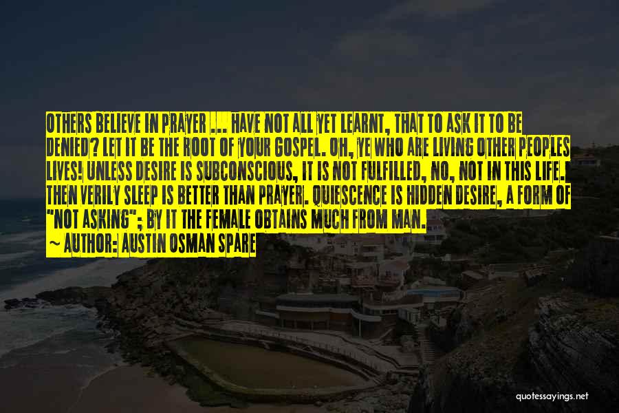 Austin Osman Spare Quotes: Others Believe In Prayer ... Have Not All Yet Learnt, That To Ask It To Be Denied? Let It Be