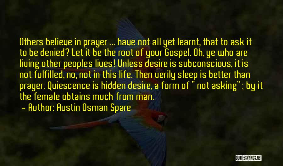 Austin Osman Spare Quotes: Others Believe In Prayer ... Have Not All Yet Learnt, That To Ask It To Be Denied? Let It Be
