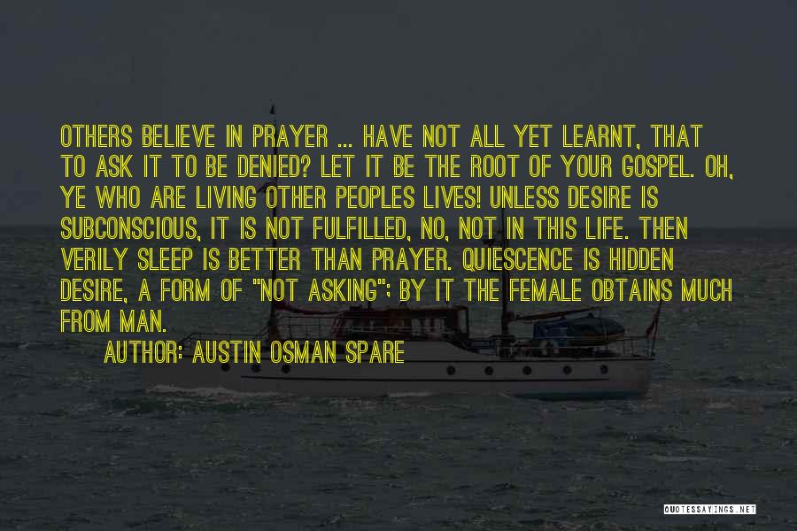 Austin Osman Spare Quotes: Others Believe In Prayer ... Have Not All Yet Learnt, That To Ask It To Be Denied? Let It Be