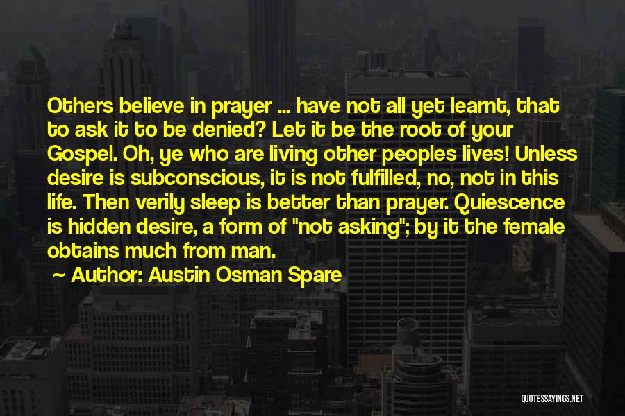 Austin Osman Spare Quotes: Others Believe In Prayer ... Have Not All Yet Learnt, That To Ask It To Be Denied? Let It Be