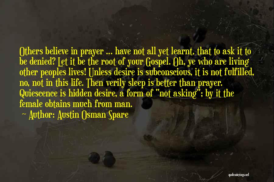 Austin Osman Spare Quotes: Others Believe In Prayer ... Have Not All Yet Learnt, That To Ask It To Be Denied? Let It Be