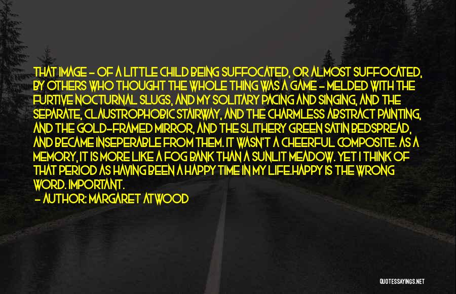 Margaret Atwood Quotes: That Image - Of A Little Child Being Suffocated, Or Almost Suffocated, By Others Who Thought The Whole Thing Was