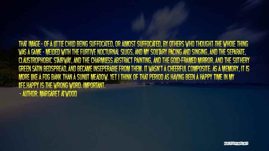 Margaret Atwood Quotes: That Image - Of A Little Child Being Suffocated, Or Almost Suffocated, By Others Who Thought The Whole Thing Was
