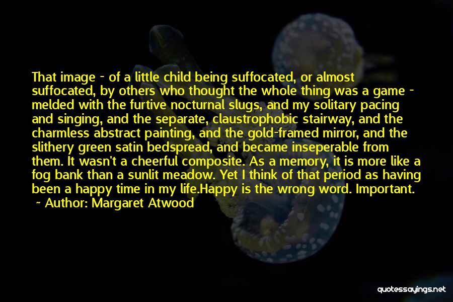 Margaret Atwood Quotes: That Image - Of A Little Child Being Suffocated, Or Almost Suffocated, By Others Who Thought The Whole Thing Was