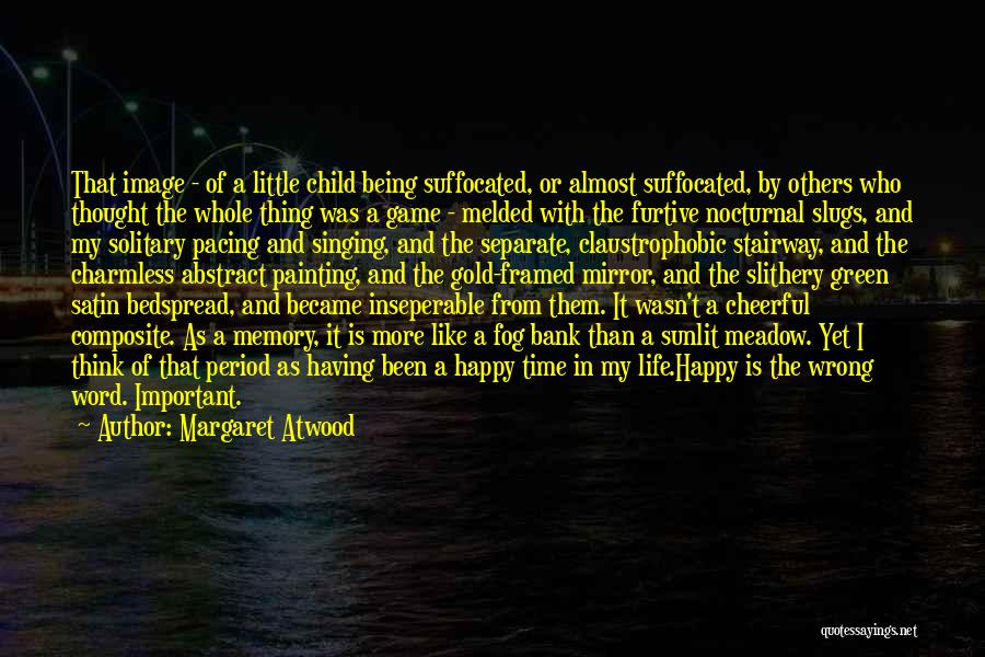 Margaret Atwood Quotes: That Image - Of A Little Child Being Suffocated, Or Almost Suffocated, By Others Who Thought The Whole Thing Was