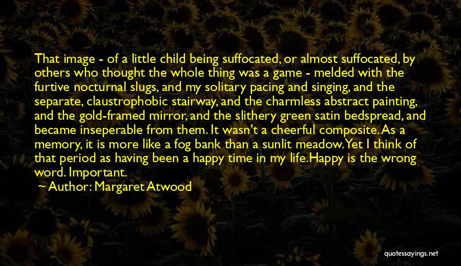 Margaret Atwood Quotes: That Image - Of A Little Child Being Suffocated, Or Almost Suffocated, By Others Who Thought The Whole Thing Was