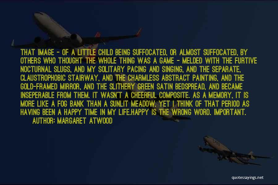 Margaret Atwood Quotes: That Image - Of A Little Child Being Suffocated, Or Almost Suffocated, By Others Who Thought The Whole Thing Was