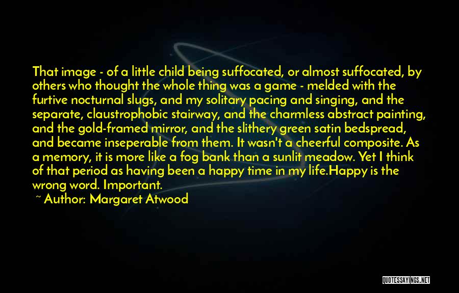 Margaret Atwood Quotes: That Image - Of A Little Child Being Suffocated, Or Almost Suffocated, By Others Who Thought The Whole Thing Was