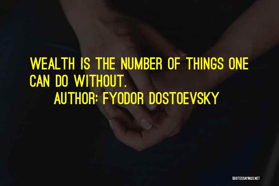 Fyodor Dostoevsky Quotes: Wealth Is The Number Of Things One Can Do Without.