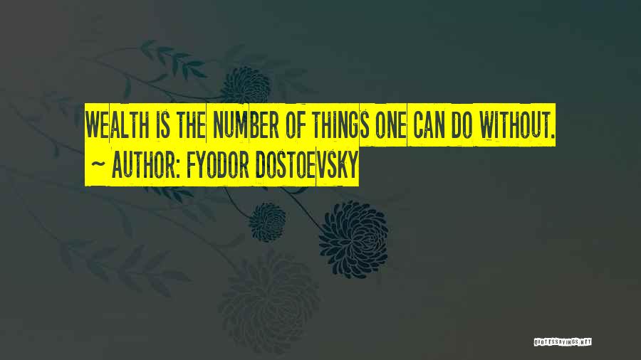 Fyodor Dostoevsky Quotes: Wealth Is The Number Of Things One Can Do Without.