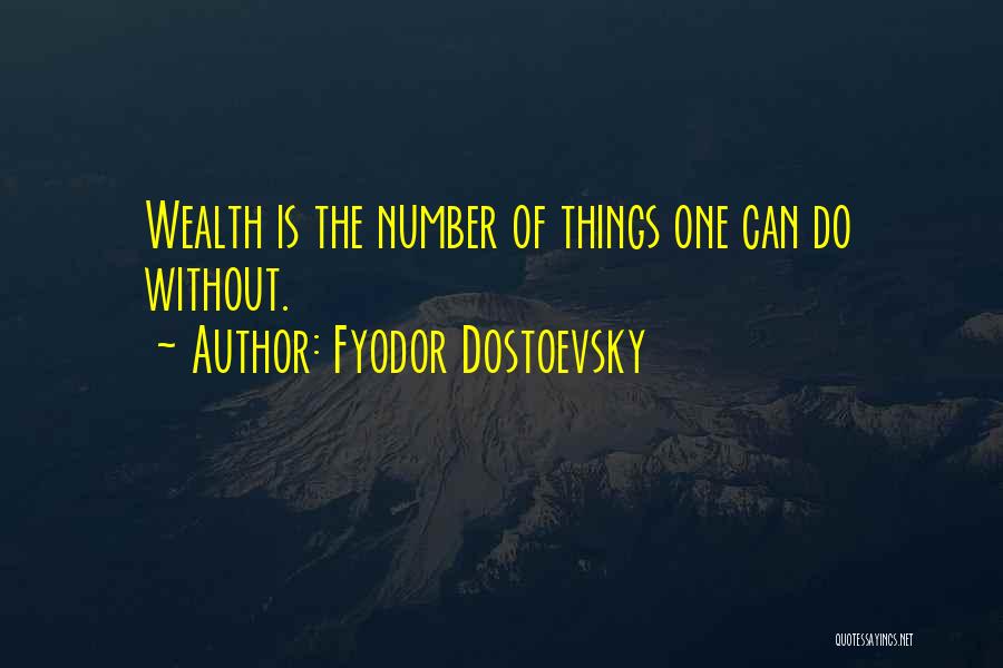 Fyodor Dostoevsky Quotes: Wealth Is The Number Of Things One Can Do Without.