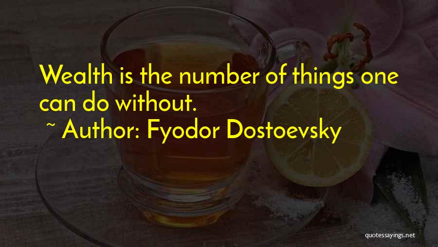 Fyodor Dostoevsky Quotes: Wealth Is The Number Of Things One Can Do Without.