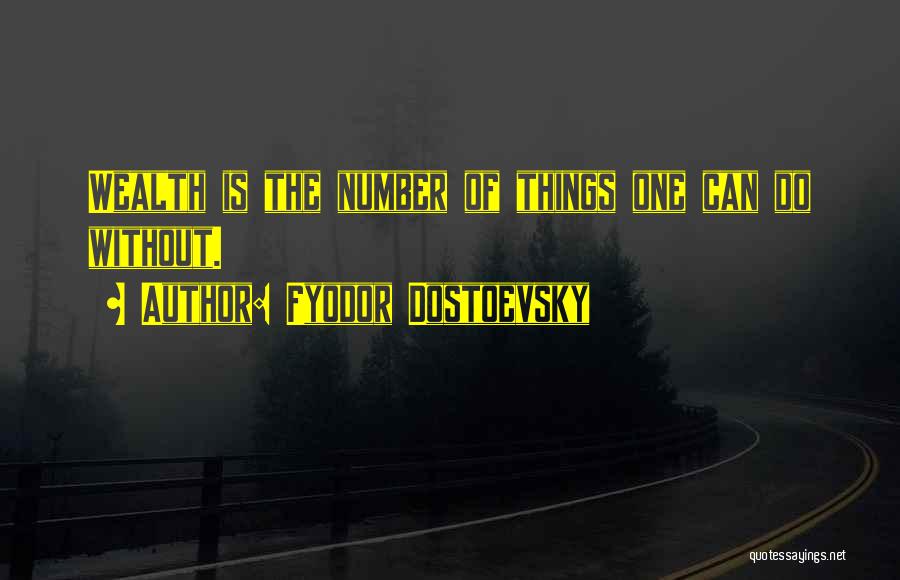 Fyodor Dostoevsky Quotes: Wealth Is The Number Of Things One Can Do Without.