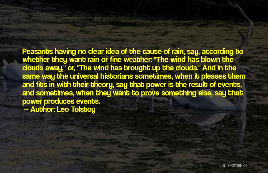 Leo Tolstoy Quotes: Peasants Having No Clear Idea Of The Cause Of Rain, Say, According To Whether They Want Rain Or Fine Weather: