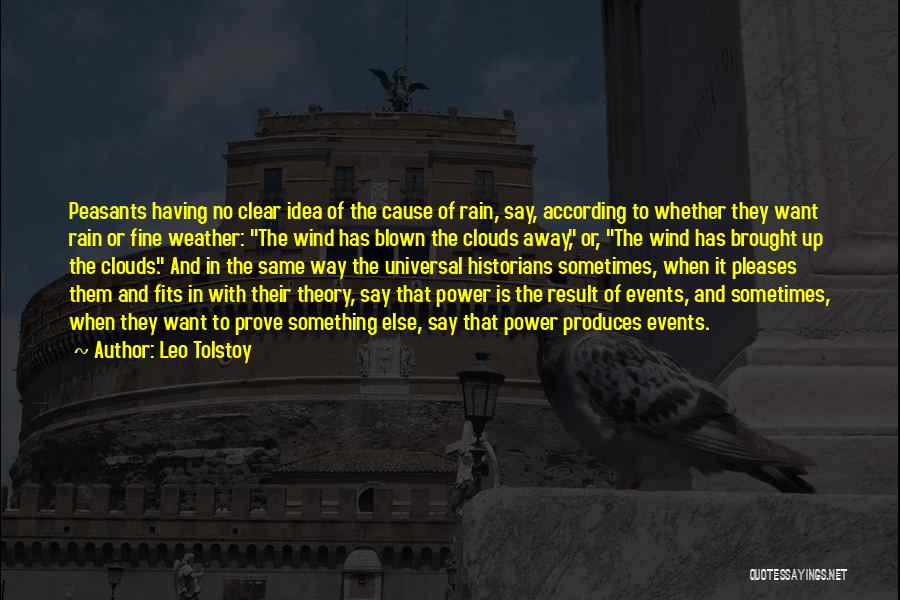 Leo Tolstoy Quotes: Peasants Having No Clear Idea Of The Cause Of Rain, Say, According To Whether They Want Rain Or Fine Weather: