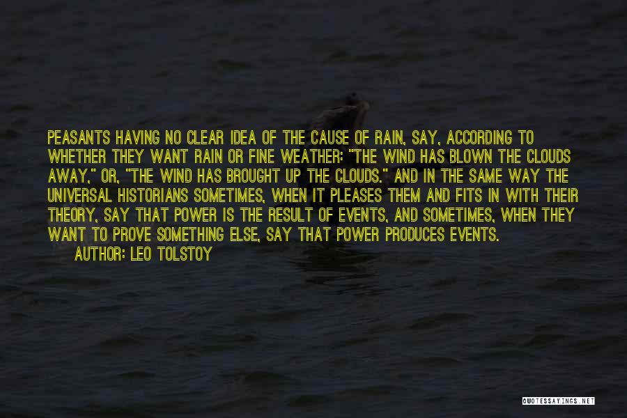 Leo Tolstoy Quotes: Peasants Having No Clear Idea Of The Cause Of Rain, Say, According To Whether They Want Rain Or Fine Weather: