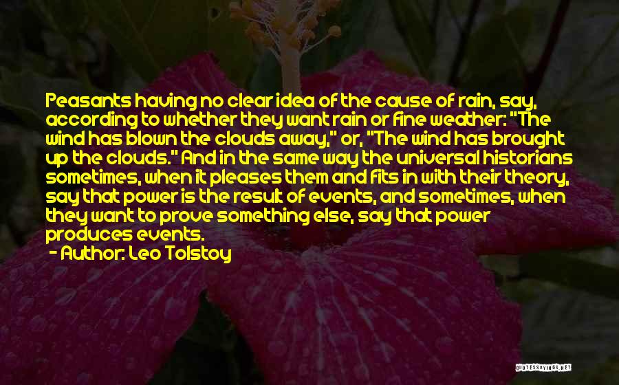 Leo Tolstoy Quotes: Peasants Having No Clear Idea Of The Cause Of Rain, Say, According To Whether They Want Rain Or Fine Weather: