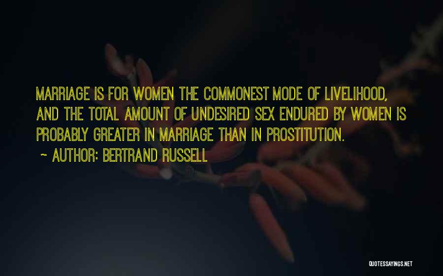 Bertrand Russell Quotes: Marriage Is For Women The Commonest Mode Of Livelihood, And The Total Amount Of Undesired Sex Endured By Women Is