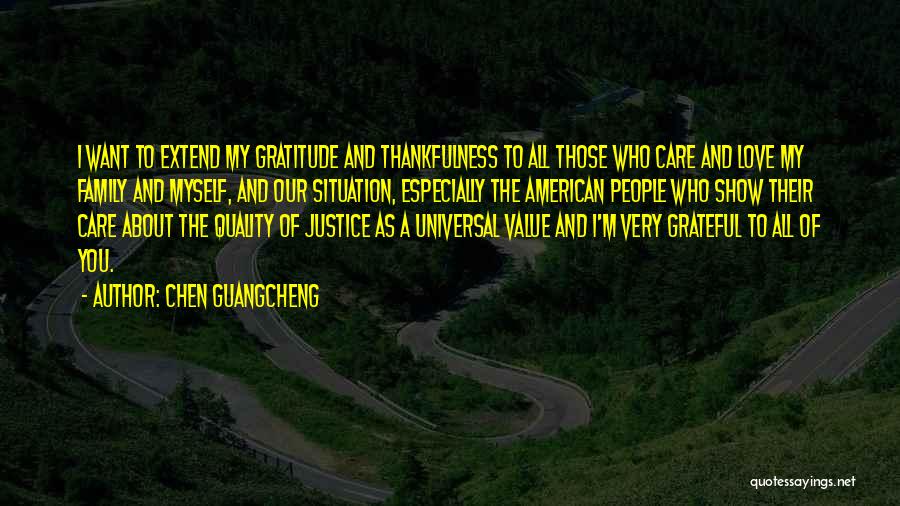 Chen Guangcheng Quotes: I Want To Extend My Gratitude And Thankfulness To All Those Who Care And Love My Family And Myself, And