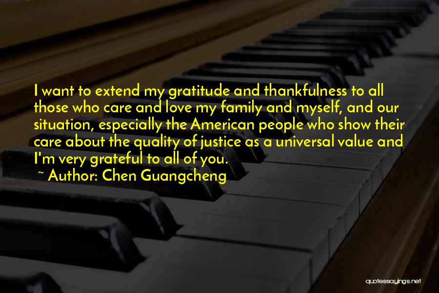 Chen Guangcheng Quotes: I Want To Extend My Gratitude And Thankfulness To All Those Who Care And Love My Family And Myself, And