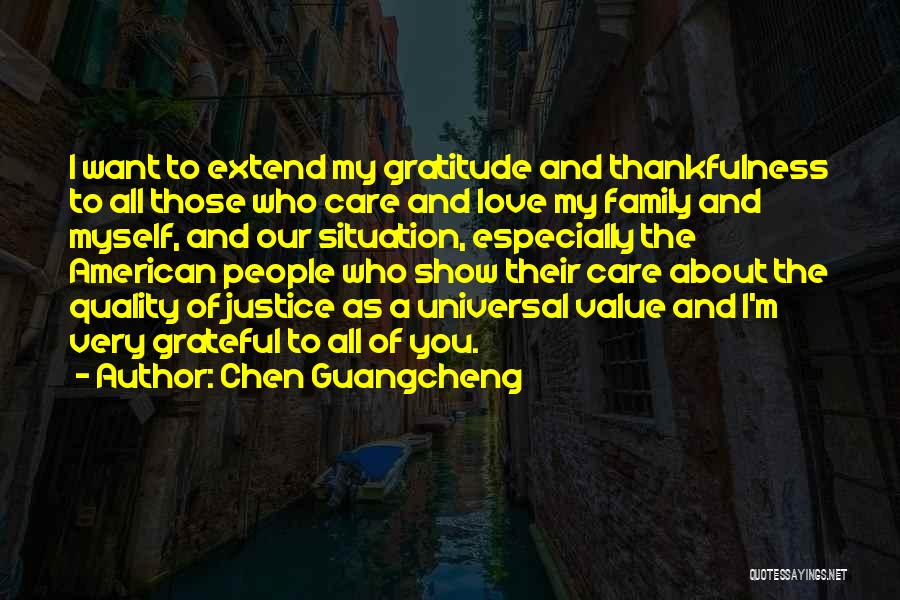 Chen Guangcheng Quotes: I Want To Extend My Gratitude And Thankfulness To All Those Who Care And Love My Family And Myself, And